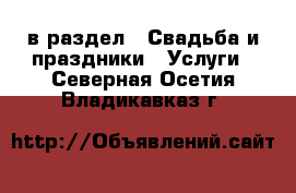  в раздел : Свадьба и праздники » Услуги . Северная Осетия,Владикавказ г.
